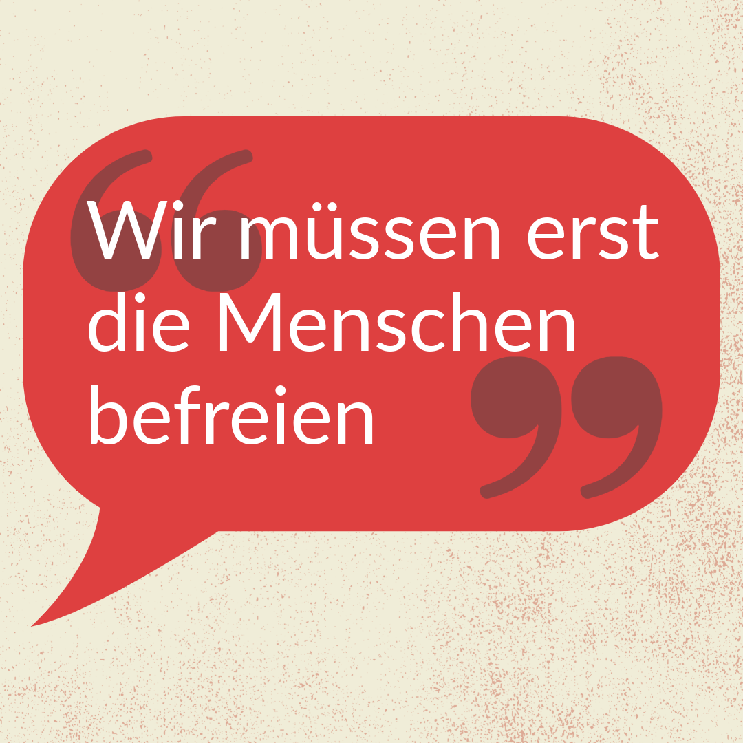 »Wir müssen erst die Menschen befreien«