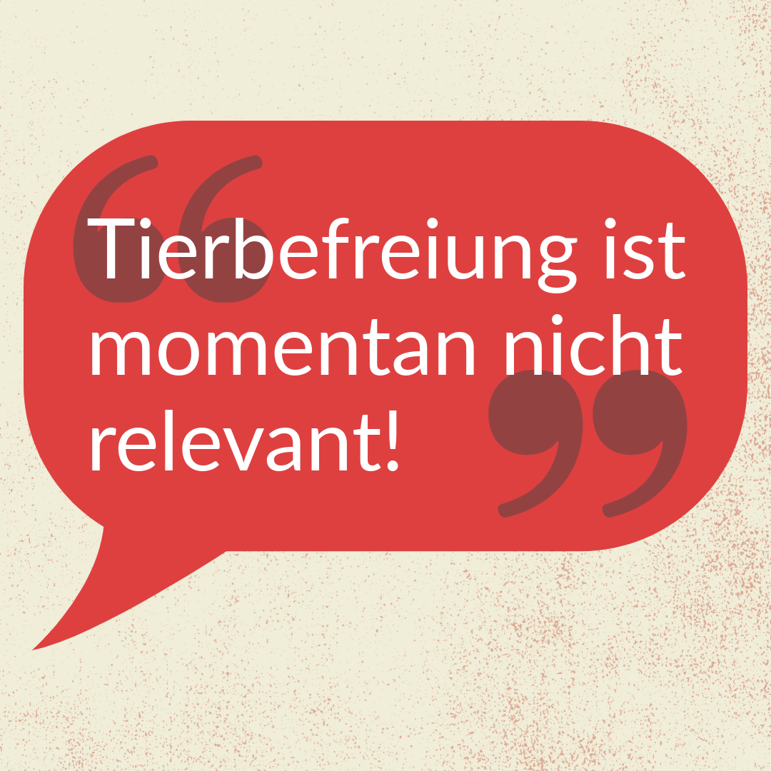 »Tierbefreiung ist momentan nicht relevant!«
