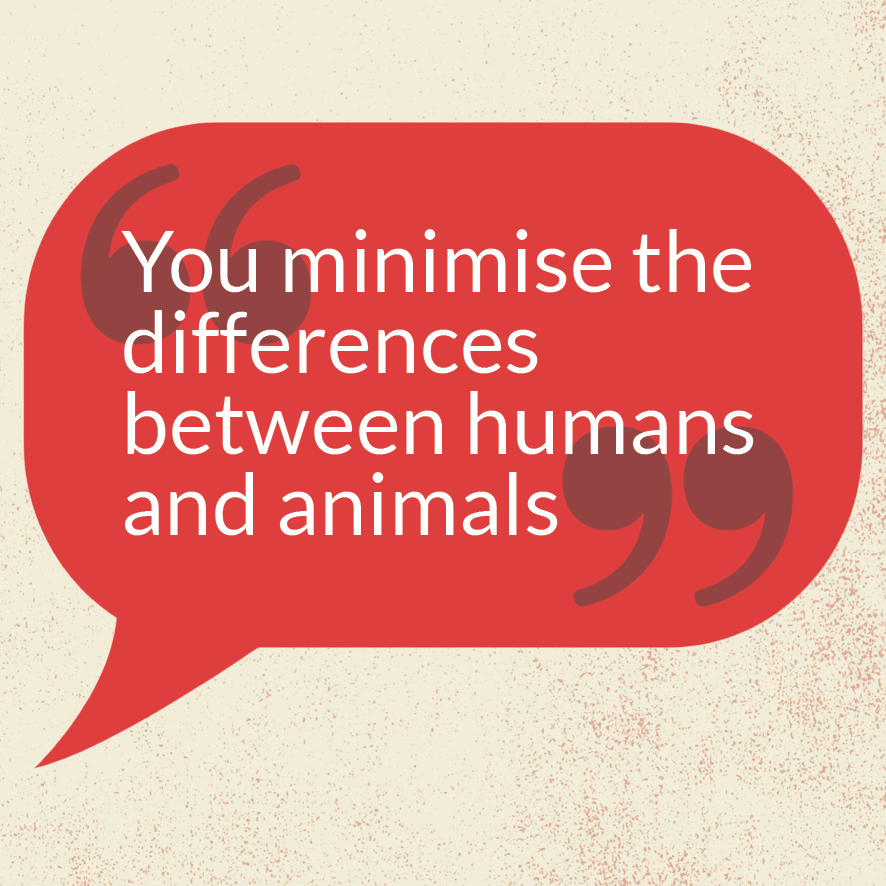 »You minimise the differences between humans and animals«